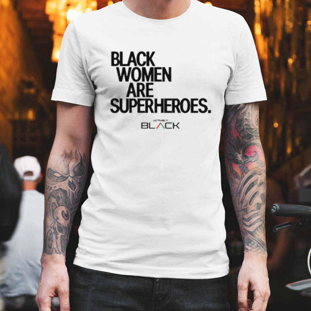 Black women are superheroes shirt