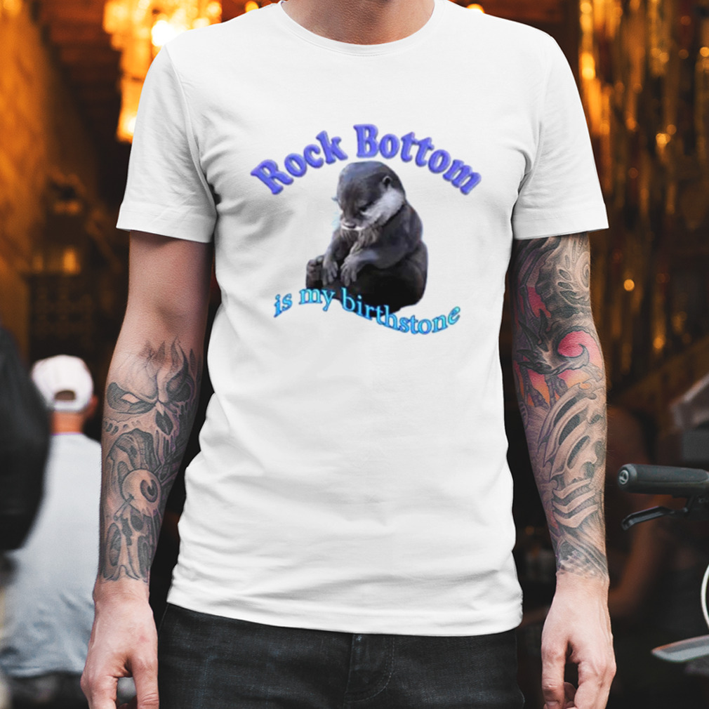 Rock bottom is my birthstone astrology shirt
