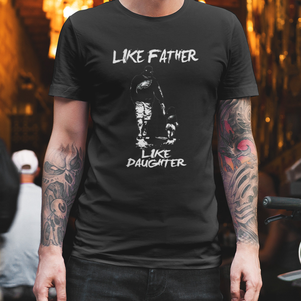 Like father like daughter philadelphia eagles shirt