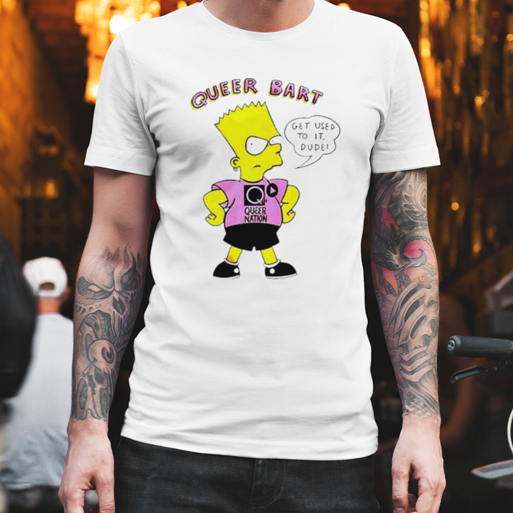 Queer bart simpson get used to it dude shirt