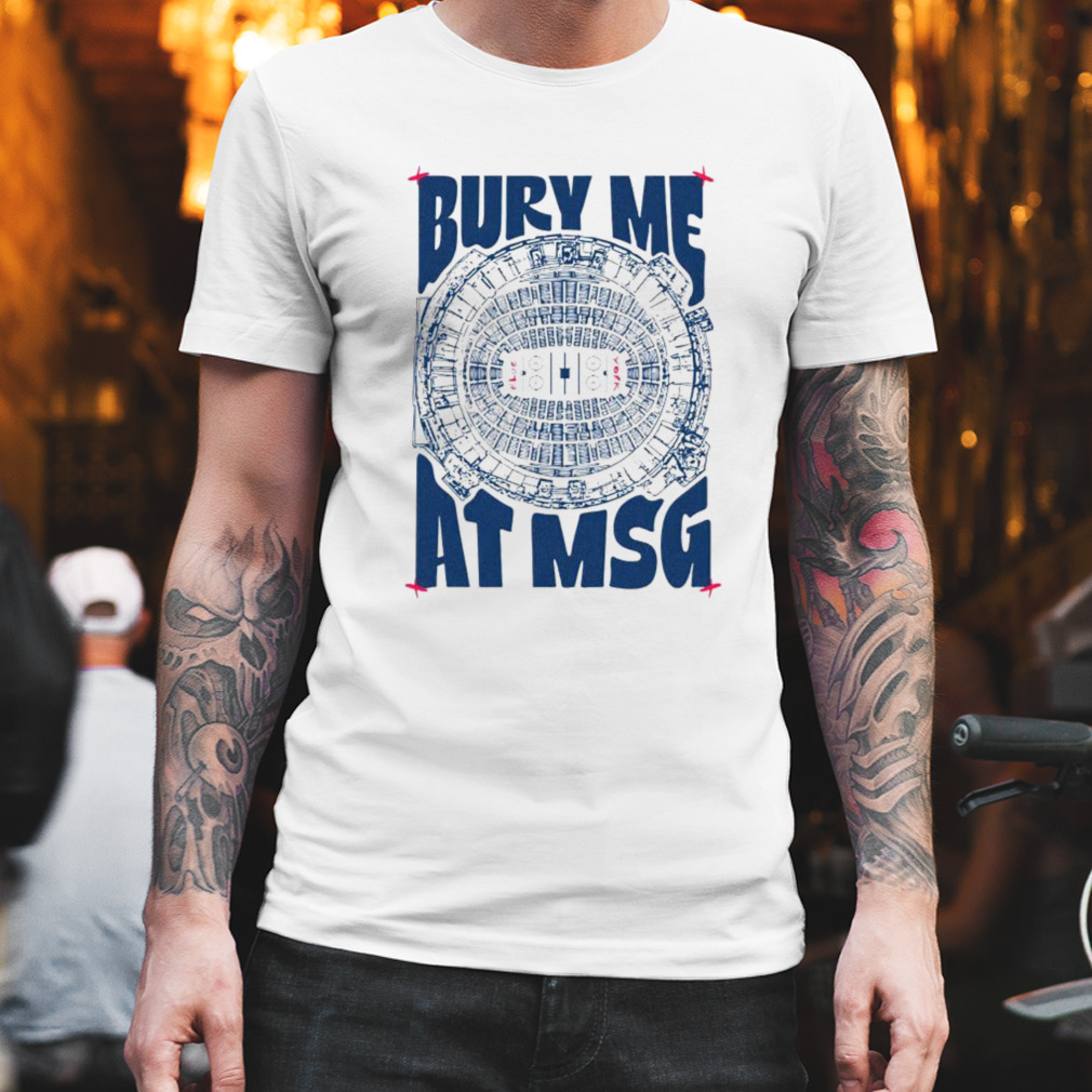 Bury me at MSG shirt