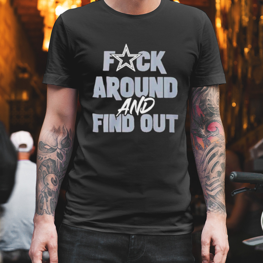 Dallas Cowboys fuck around and find out T-shirt