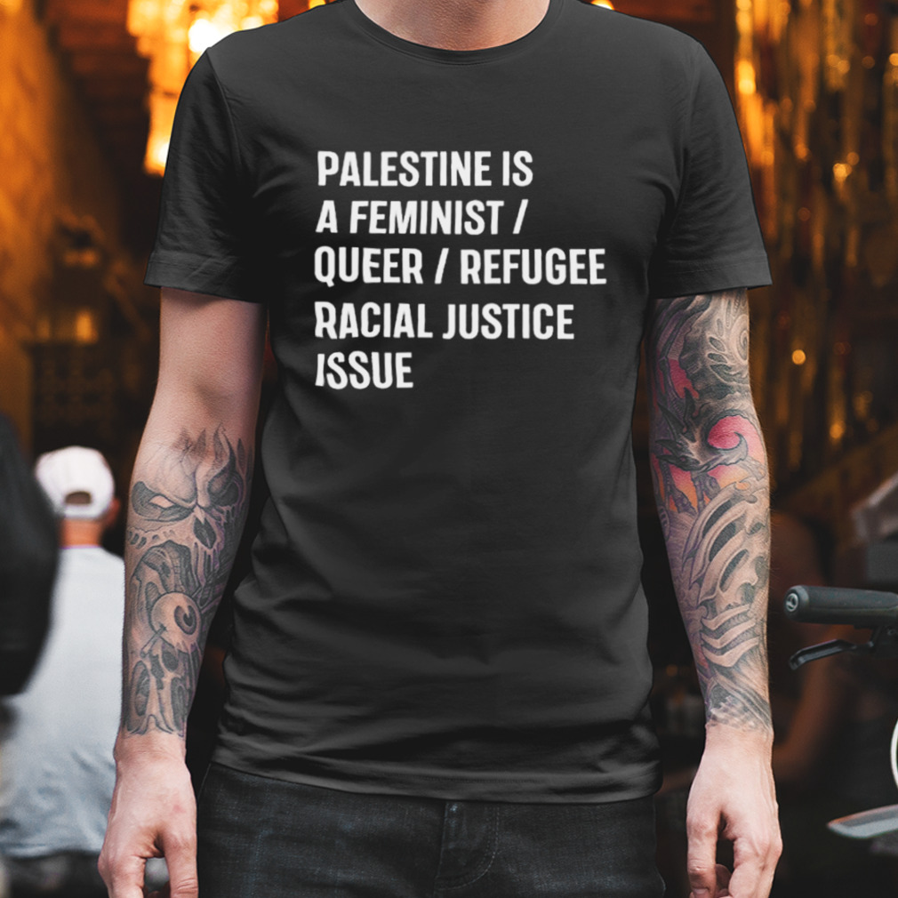 Chaya Raichik Palestine Is A Feminist Queer Refugee Racial Justice Issue Shirt