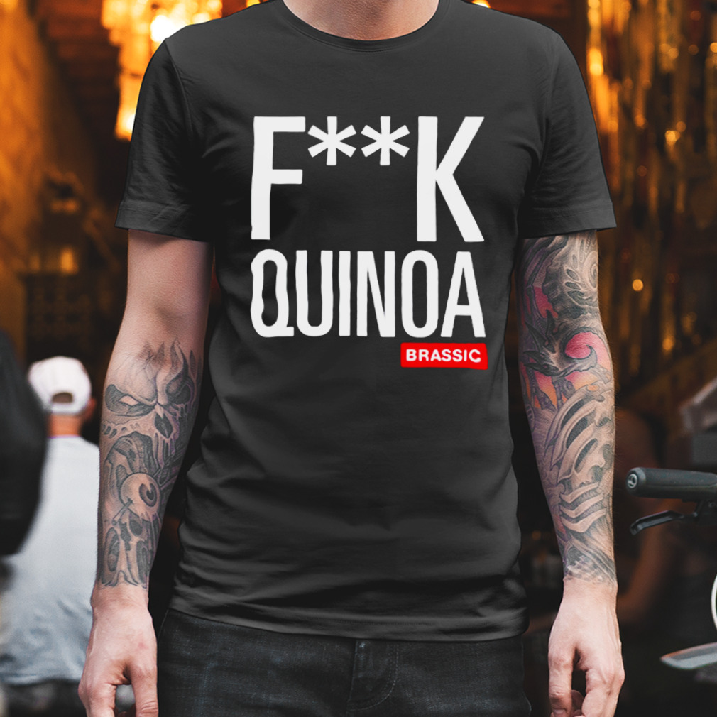 Fuck quinoa brassic shirt