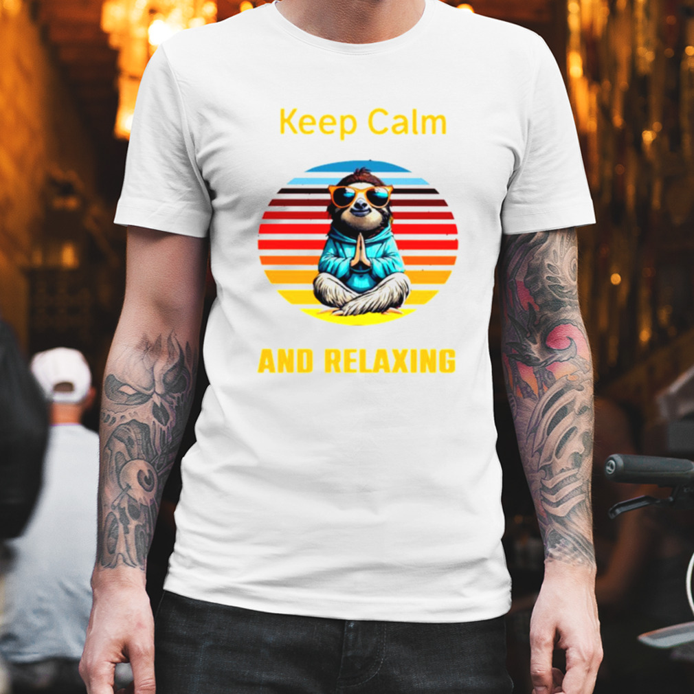 Embrace the Sloth Life keep calm and relaxing shirt