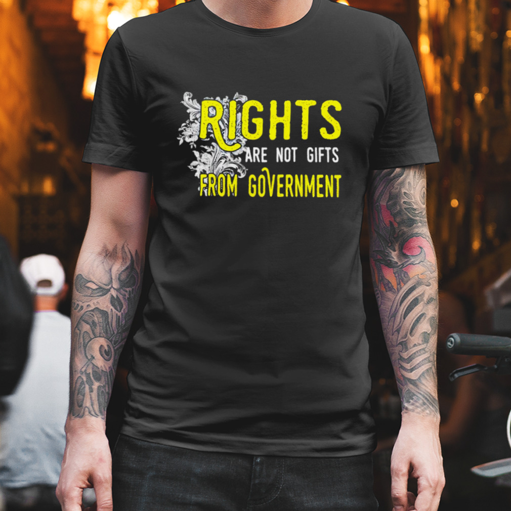 Trending Rights are not gifts from government shirt