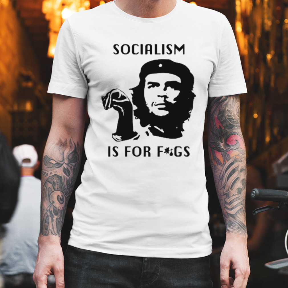 Che guevara socialism is for figs t-shirt
