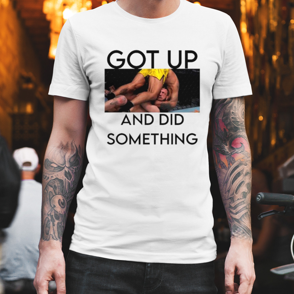 Got up and did something shirt