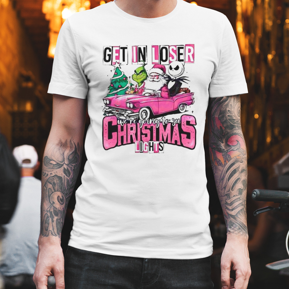 Santa Claus Grinch And Jack Skellington Get In Loser We’re Going To See Christmas Lights shirt