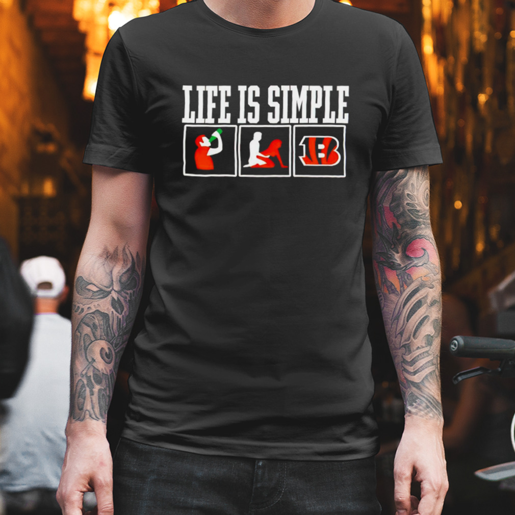 Life is simple drink sex and Cincinnati Bengals shirt
