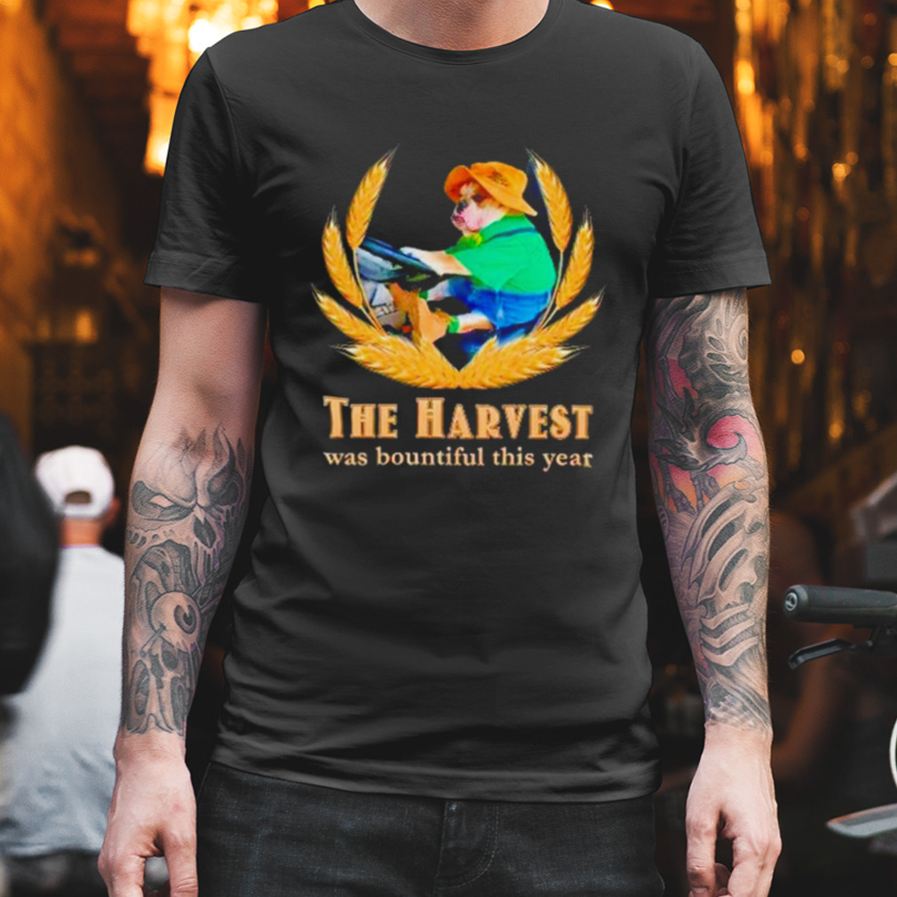 The harvest was bountiful this year dog farmer meme shirt