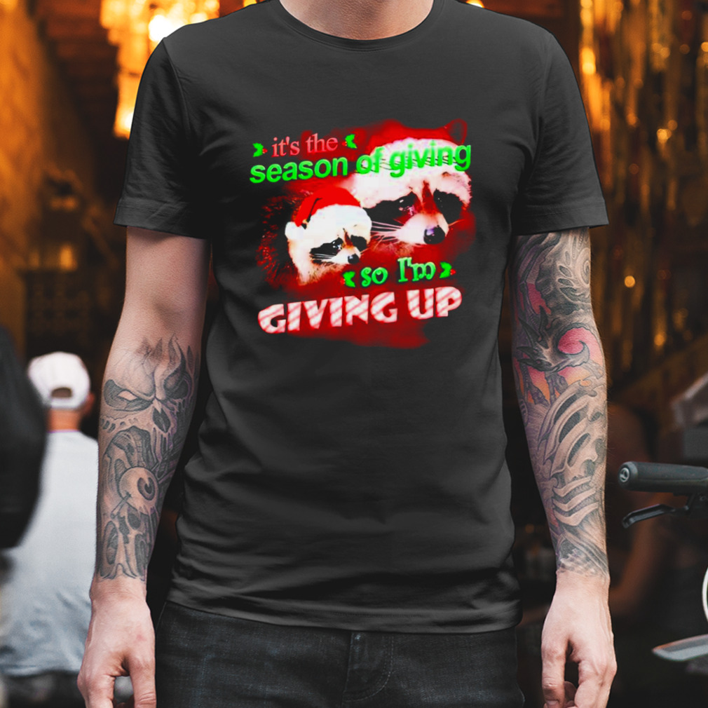 Raccoon it’s the season of giving so I’m giving up Christmas shirt