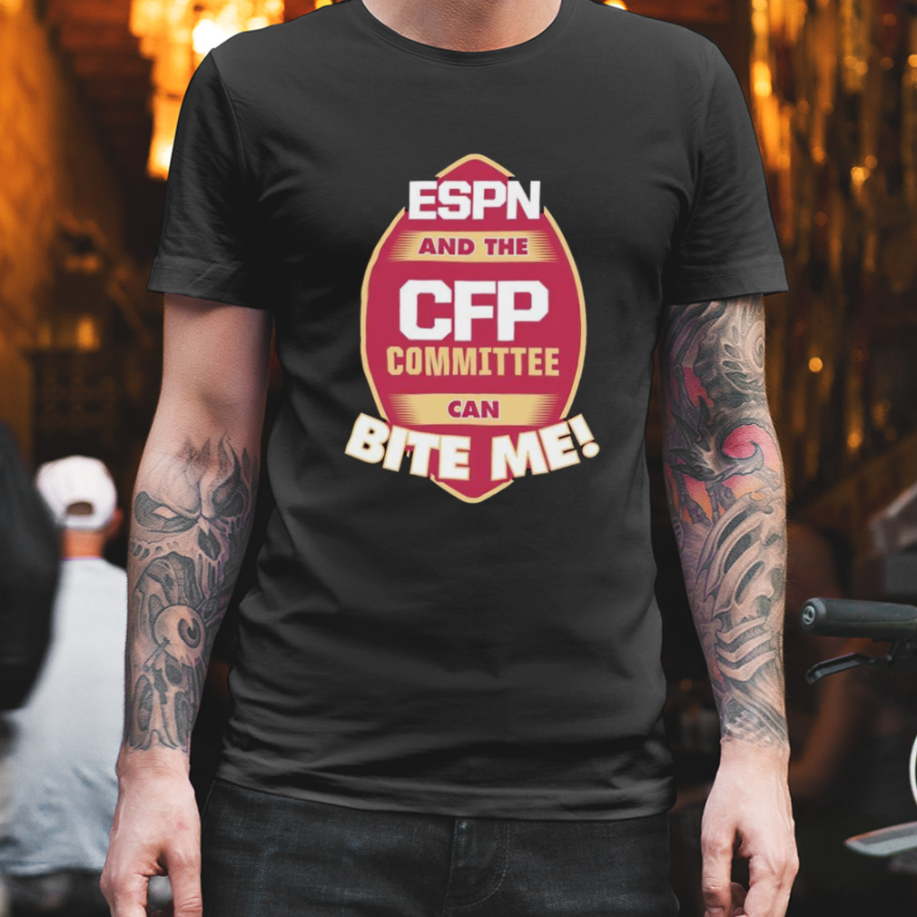 Florida State Seminoles ESPN and the CFP Committee can bite me shirt